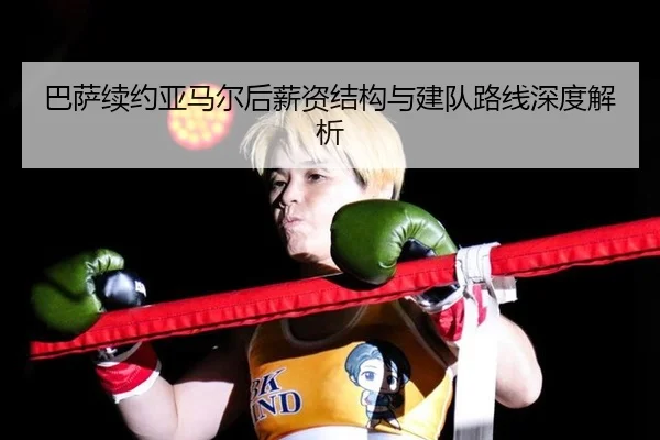 巴萨续约亚马尔后薪资结构与建队路线深度解析