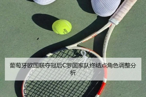 葡萄牙欧国联夺冠后C罗国家队终结点角色调整分析